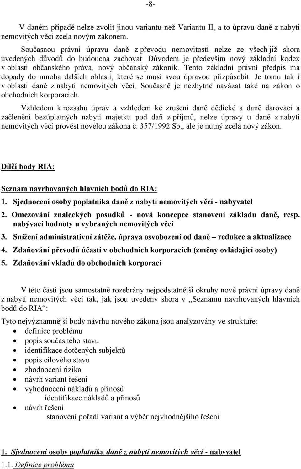 Důvodem je především nový základní kodex v oblasti občanského práva, nový občanský zákoník. Tento základní právní předpis má dopady do mnoha dalších oblastí, které se musí svou úpravou přizpůsobit.