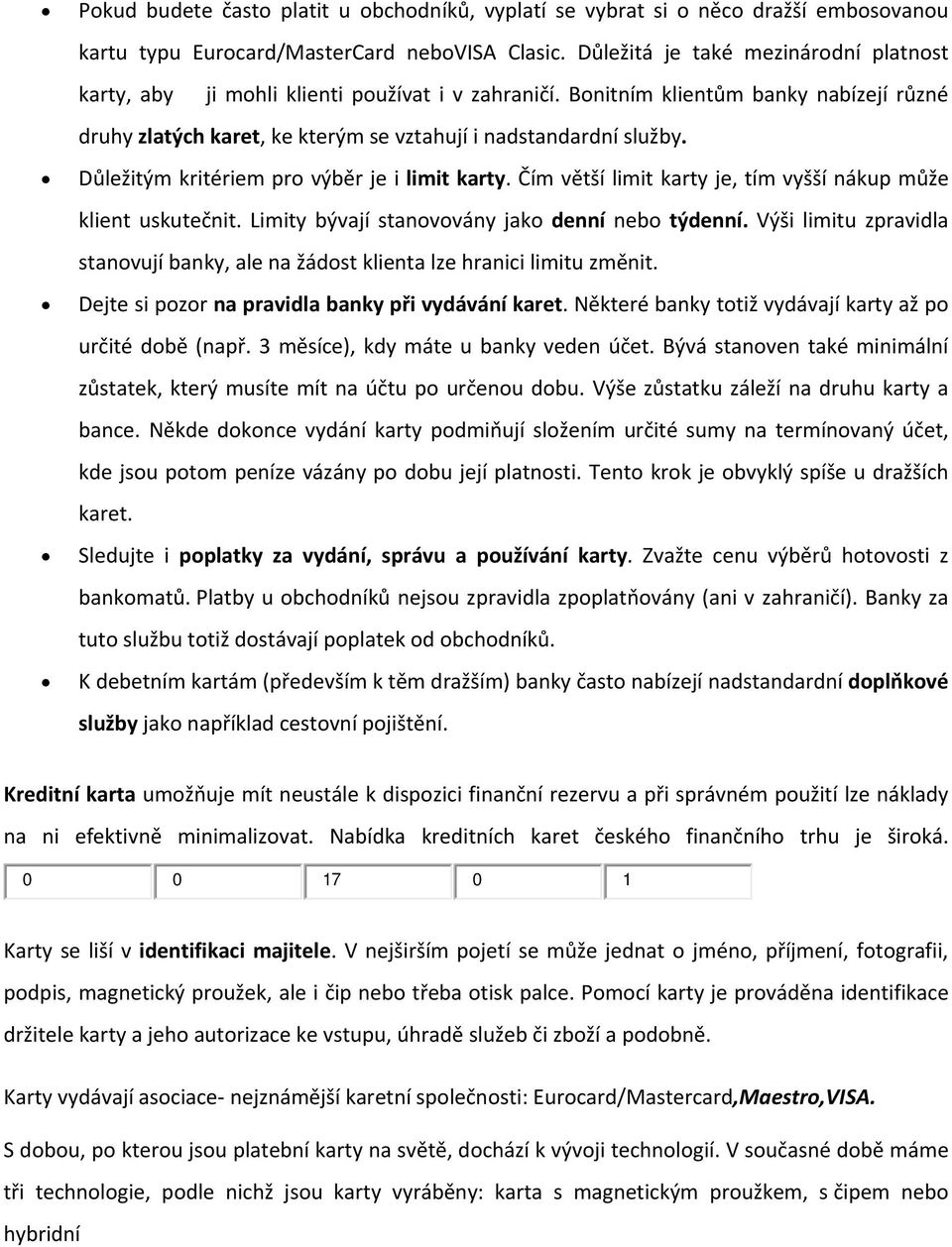 Důležitým kritériem pro výběr je i limit karty. Čím větší limit karty je, tím vyšší nákup může klient uskutečnit. Limity bývají stanovovány jako denní nebo týdenní.