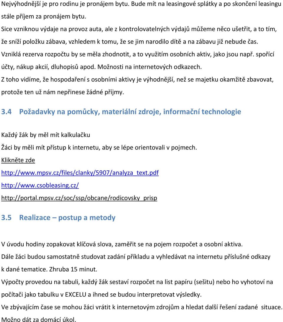 Vzniklá rezerva rozpočtu by se měla zhodnotit, a to využitím osobních aktiv, jako jsou např. spořící účty, nákup akcií, dluhopisů apod. Možnosti na internetových odkazech.