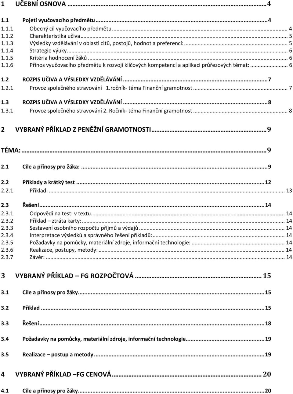 ..7 1.2.1 Provoz společného stravování 1.ročník téma Finanční gramotnost... 7 1.3 ROZPIS UČIVA A VÝSLEDKY VZDĚLÁVÁNÍ...8 1.3.1 Provoz společného stravování 2. Ročník téma Finanční gramotnost.