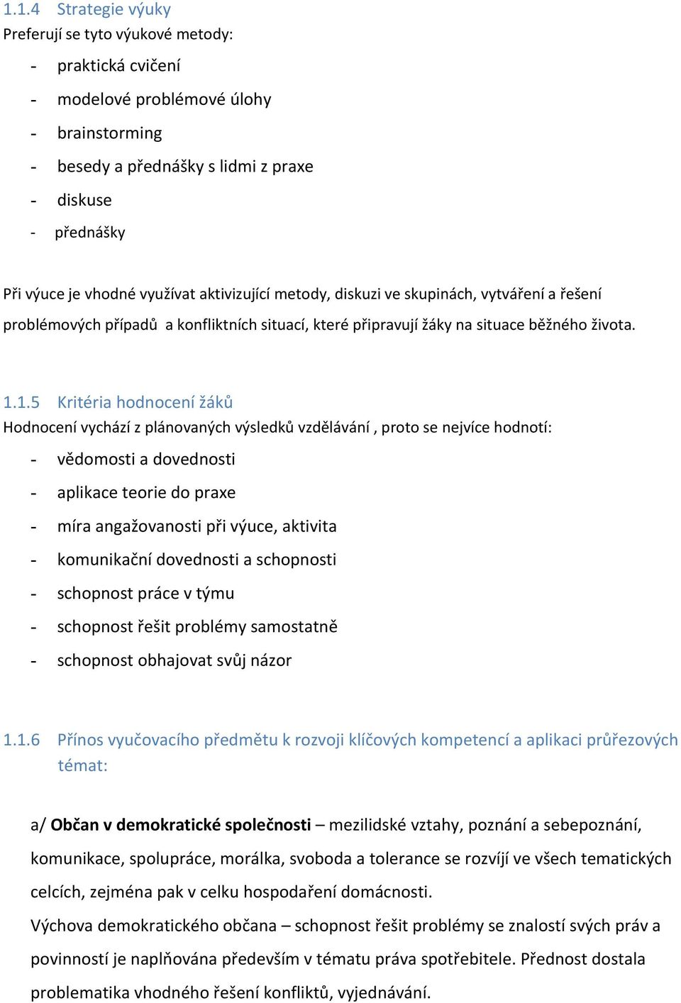 1.5 Kritéria hodnocení žáků Hodnocení vychází z plánovaných výsledků vzdělávání, proto se nejvíce hodnotí: - vědomosti a dovednosti - aplikace teorie do praxe - míra angažovanosti při výuce, aktivita