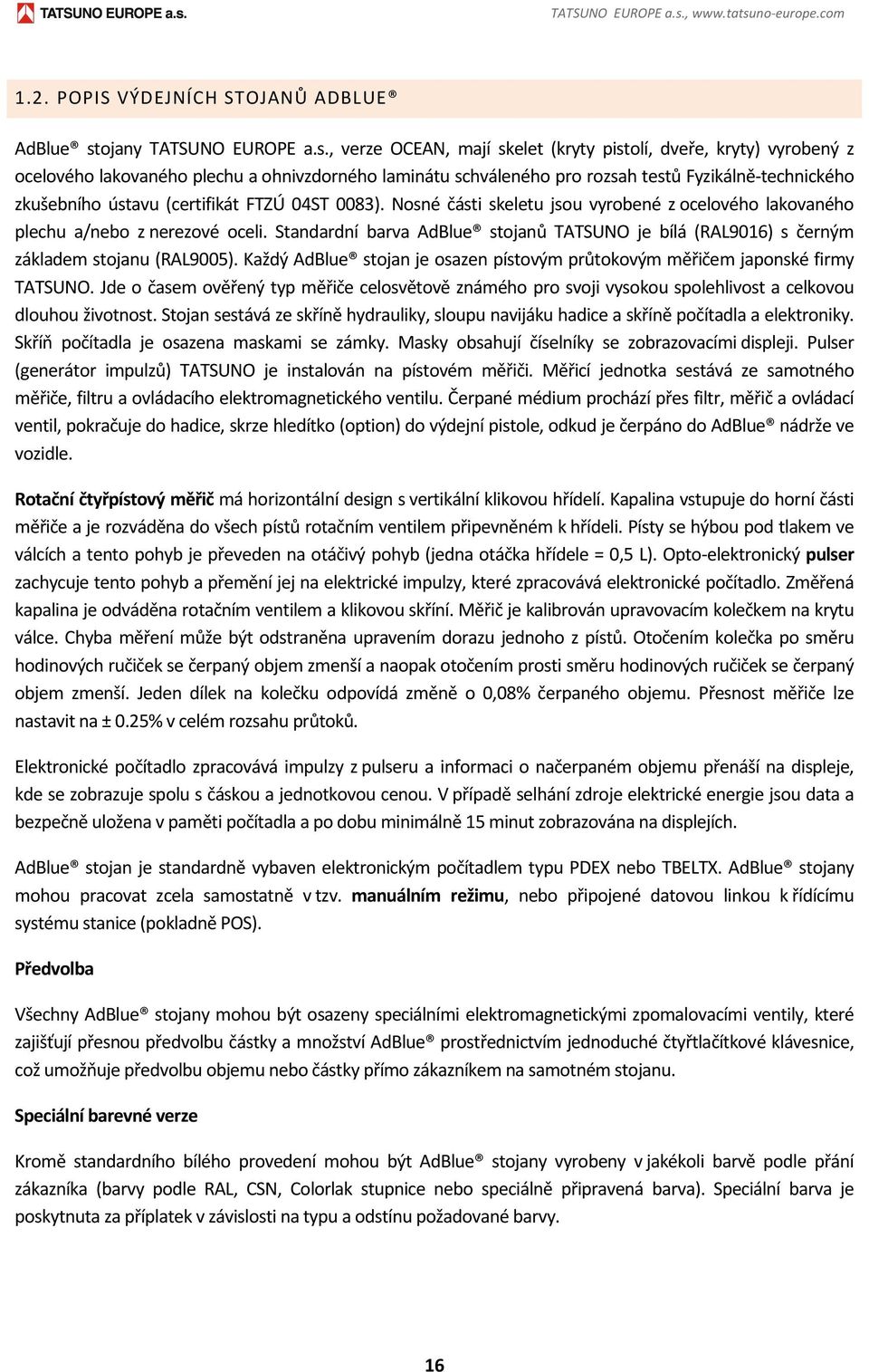 POPIS VÝDEJNÍCH STOJANŮ ADBLUE AdBlue stojany , verze OCEAN, mají skelet (kryty pistolí, dveře, kryty) vyrobený z ocelového lakovaného plechu a ohnivzdorného laminátu schváleného pro rozsah testů