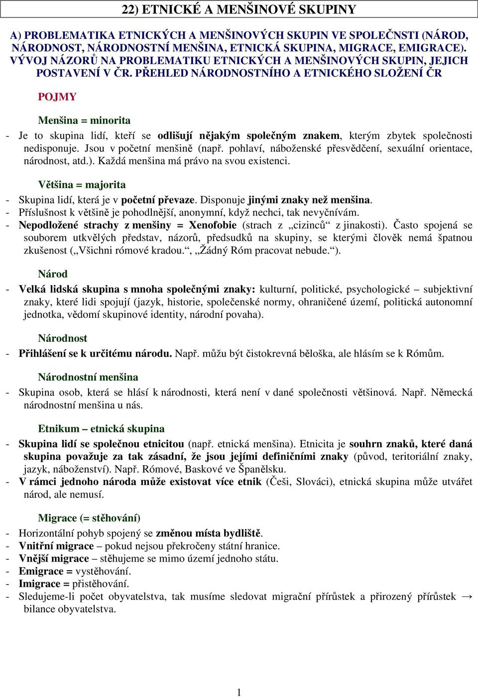 PŘEHLED NÁRODNOSTNÍHO A ETNICKÉHO SLOŽENÍ ČR POJMY Menšina = minorita - Je to skupina lidí, kteří se odlišují nějakým společným znakem, kterým zbytek společnosti nedisponuje.