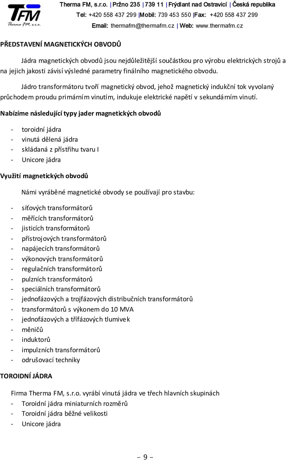 Nabízíme následující typy jader magnetických obvodů - toroidní jádra - vinutá dělená jádra - skládaná z přístřihu tvaru I - Unicore jádra Využití magnetických obvodů Námi vyráběné magnetické obvody