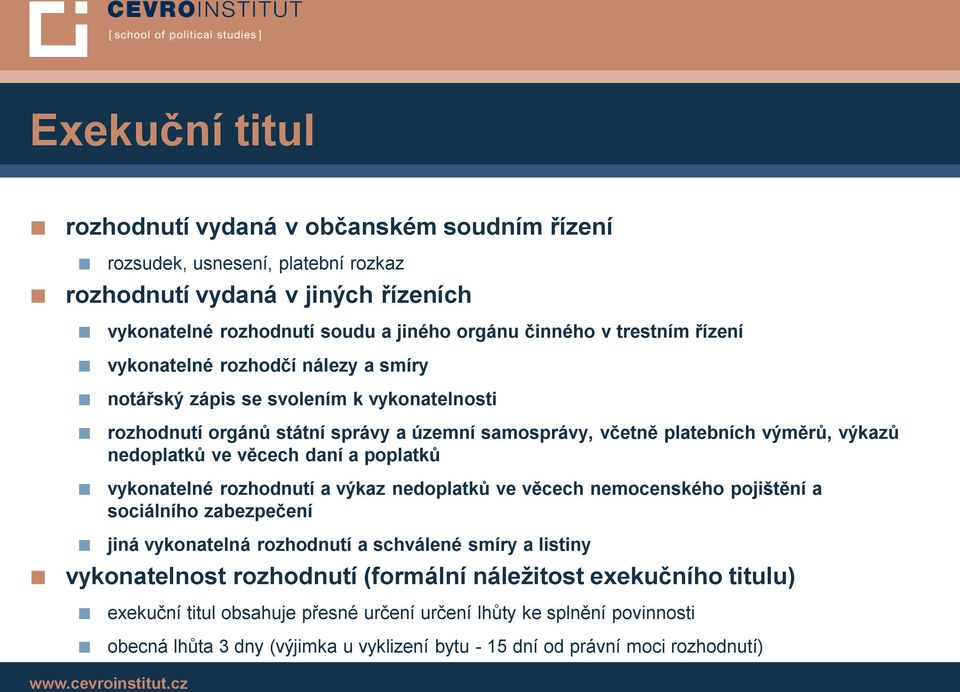 ve věcech daní a poplatků vykonatelné rozhodnutí a výkaz nedoplatků ve věcech nemocenského pojištění a sociálního zabezpečení jiná vykonatelná rozhodnutí a schválené smíry a listiny