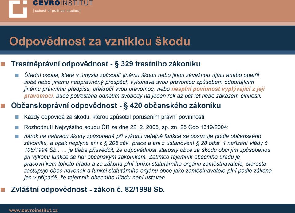 rok až pět let nebo zákazem činnosti. Občanskoprávní odpovědnost - 420 občanského zákoníku Každý odpovídá za škodu, kterou způsobil porušením právní povinnosti.