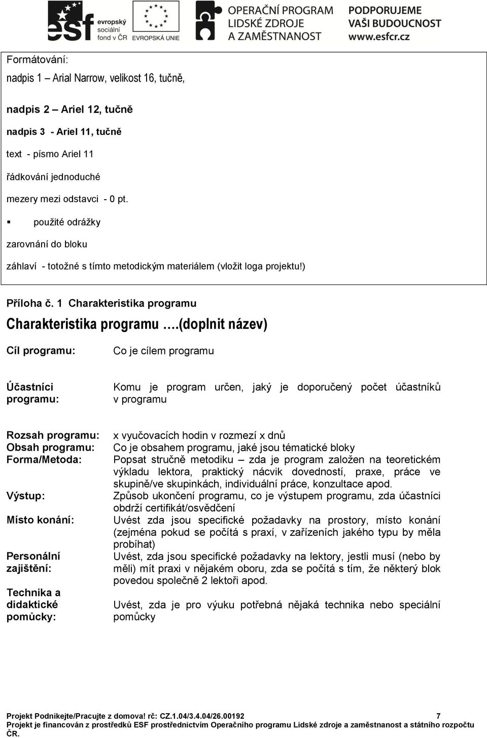 (doplnit název) Cíl programu: Co je cílem programu Účastníci programu: Komu je program určen, jaký je doporučený počet účastníků v programu Rozsah programu: Obsah programu: Forma/Metoda: Výstup: