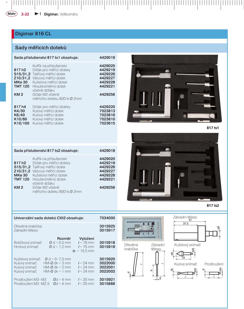 doteky 44292 K4/30 Kulový měřicí dotek 7023813 K6/40 Kulový měřicí dotek 7023816 K10/60 Kulový měřicí dotek 7023810 K10/100 Kulový měřicí dotek 7023615 817 ts1 Sada příslušenství 817 ts2 obsahuje: