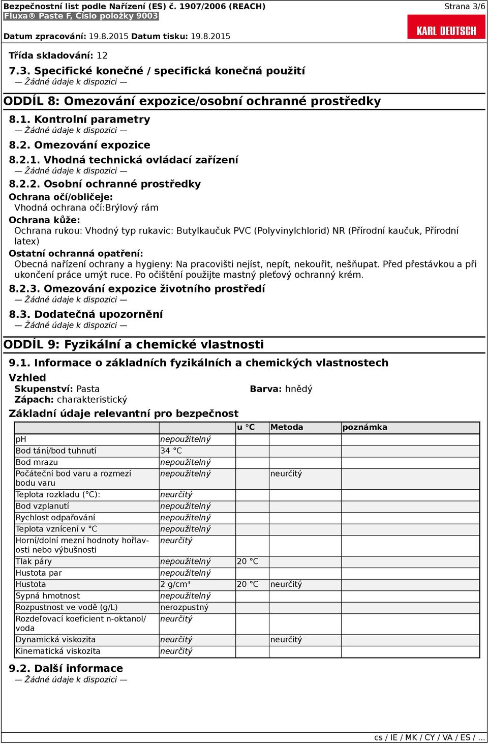 latex) Ostatní ochranná opatření: Obecná nařízení ochrany a hygieny: Na pracovišti nejíst, nepít, nekouřit, nešňupat. Před přestávkou a při ukončení práce umýt ruce.