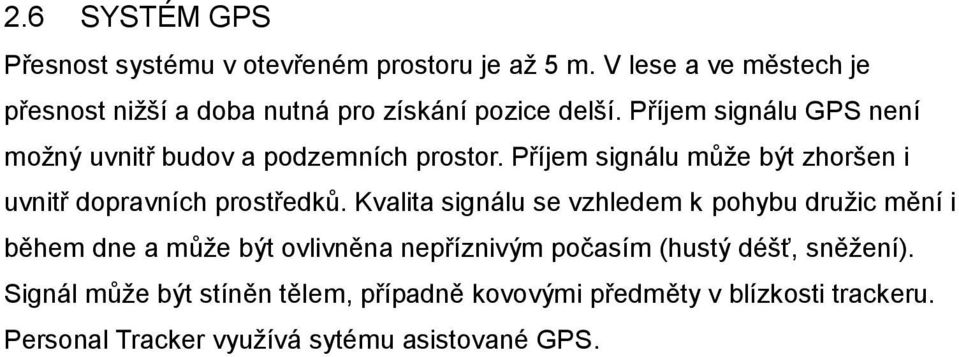 Příjem signálu GPS není možný uvnitř budov a podzemních prostor. Příjem signálu může být zhoršen i uvnitř dopravních prostředků.