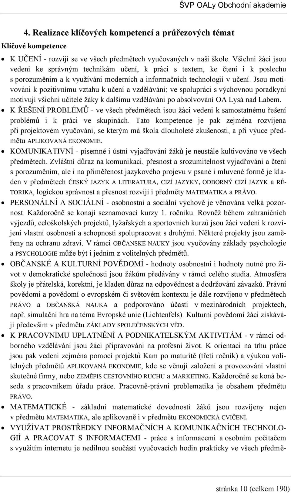 Jsou motivováni k pozitivnímu vztahu k učení a vzdělávání; ve spolupráci s výchovnou poradkyní motivují všichni učitelé žáky k dalšímu vzdělávání po absolvování OA Lysá nad Labem.