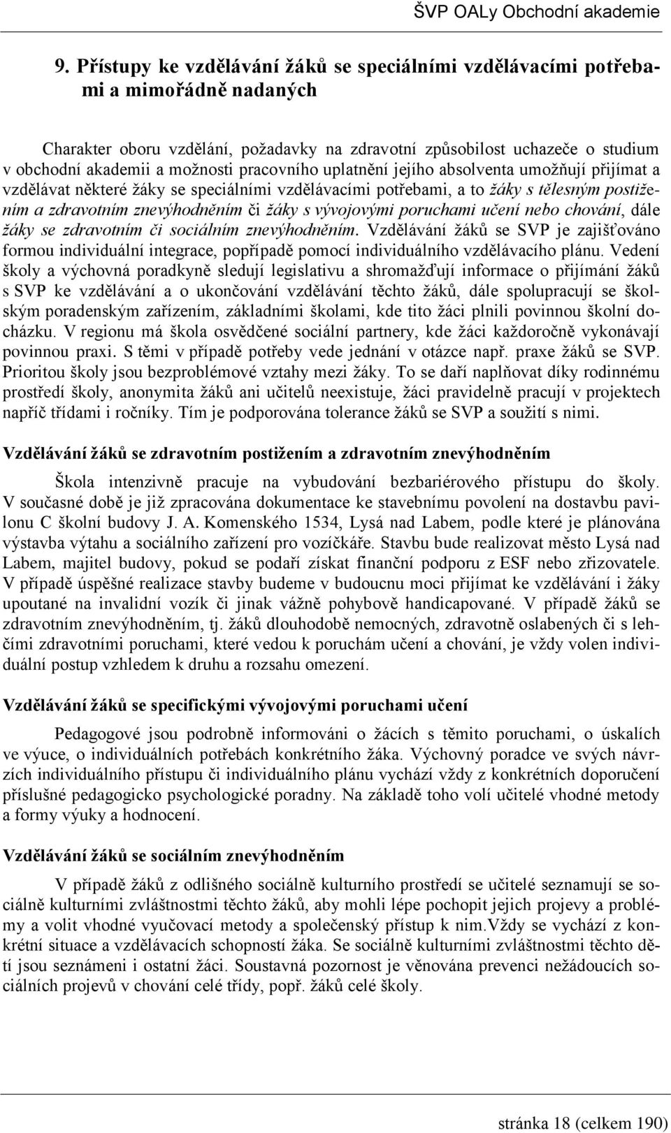 vývojovými poruchami učení nebo chování, dále žáky se zdravotním či sociálním znevýhodněním.