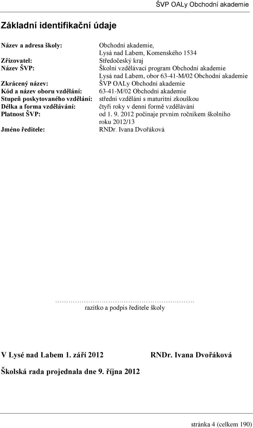 vzdělání: střední vzdělání s maturitní zkouškou Délka a forma vzdělávání: čtyři roky v denní formě vzdělávání Platnost ŠVP: od. 9.