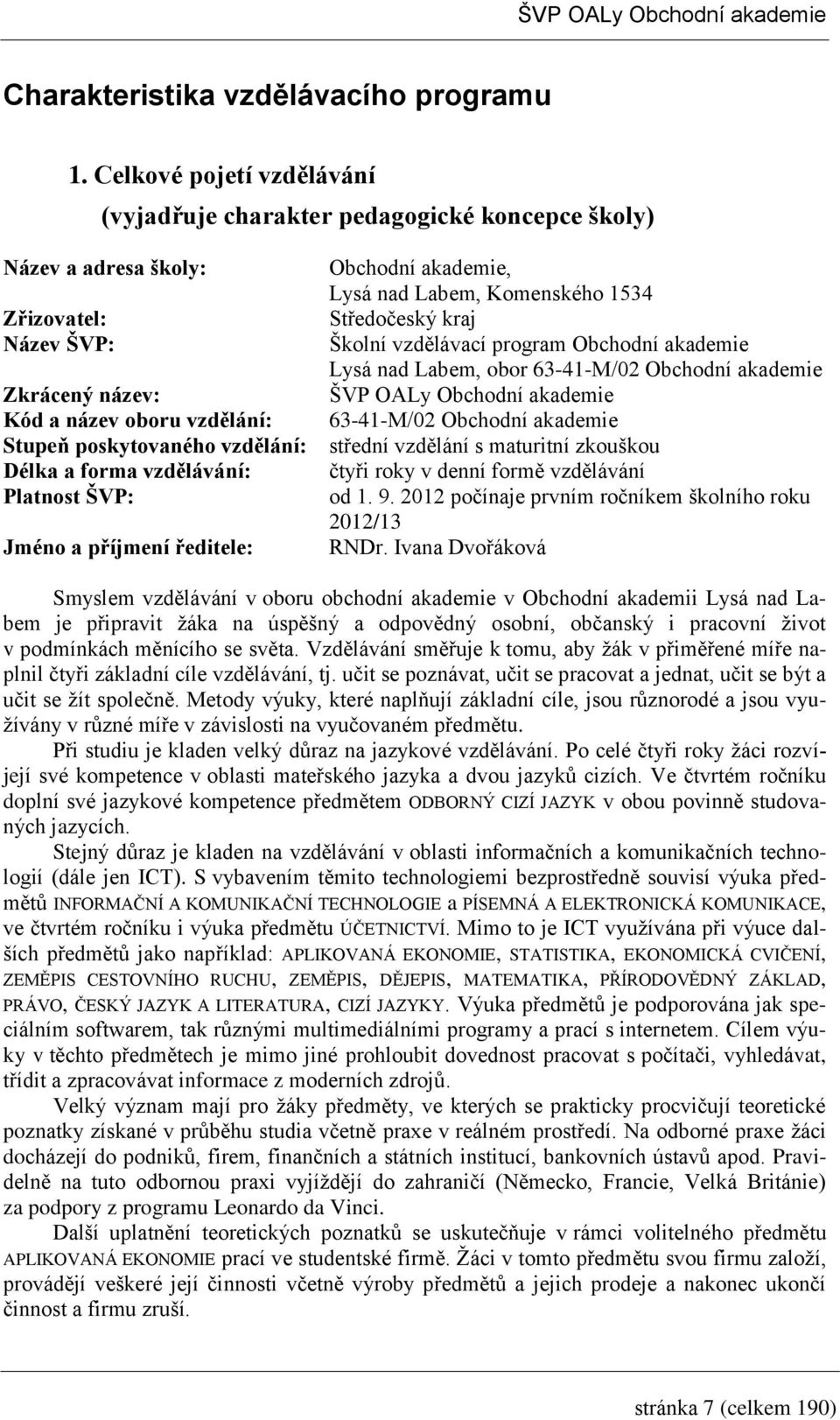 vzdělávací program Obchodní akademie Lysá nad Labem, obor 6-4-M/0 Obchodní akademie Zkrácený název: ŠVP OALy Obchodní akademie Kód a název oboru vzdělání: 6-4-M/0 Obchodní akademie Stupeň