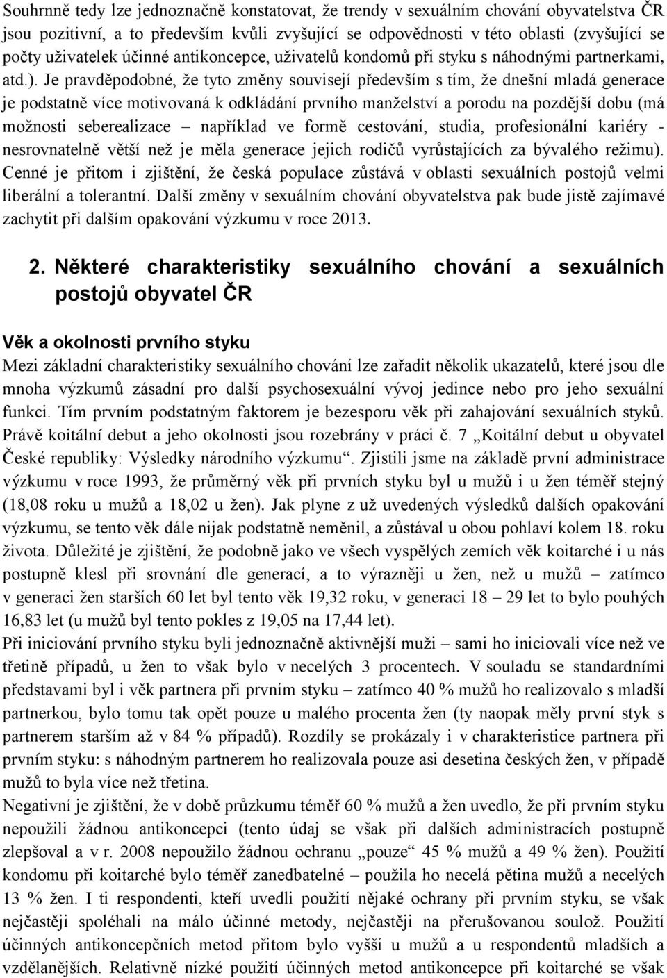 Je pravděpodobné, že tyto změny souvisejí především s tím, že dnešní mladá generace je podstatně více motivovaná k odkládání prvního manželství a porodu na pozdější dobu (má možnosti seberealizace