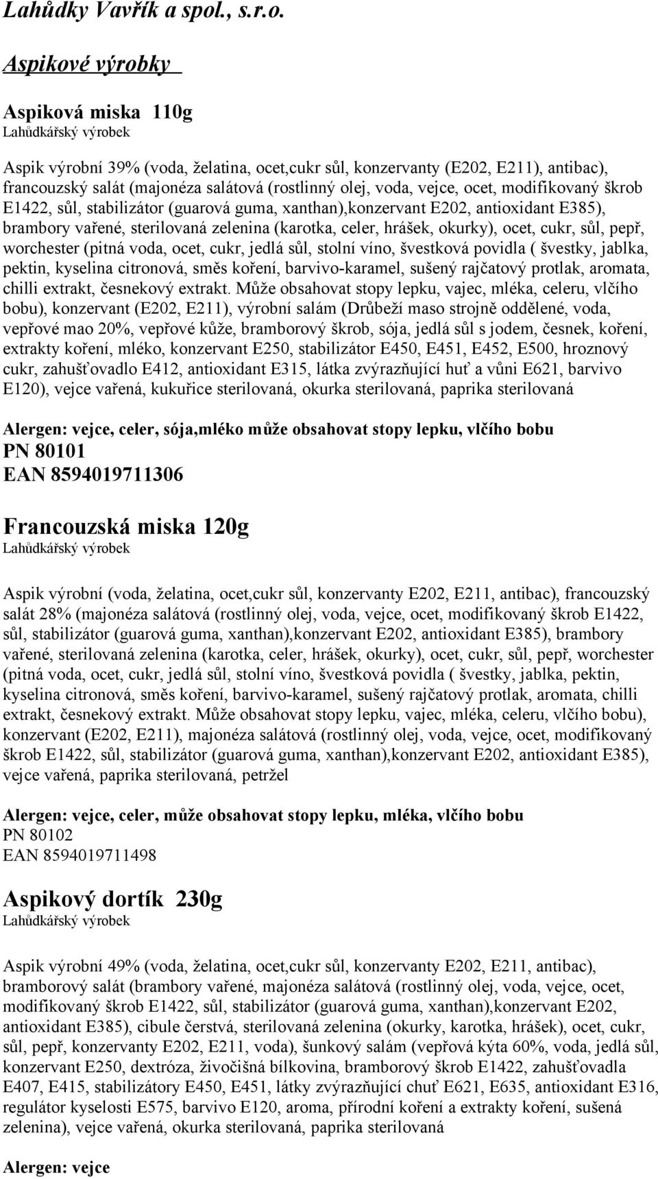 Aspikové výrobky Aspiková miska 110g Aspik výrobní 39% (voda, želatina, ocet,cukr sůl, konzervanty (E202, E211), antibac), francouzský salát (majonéza salátová (rostlinný olej, voda, vejce, ocet,