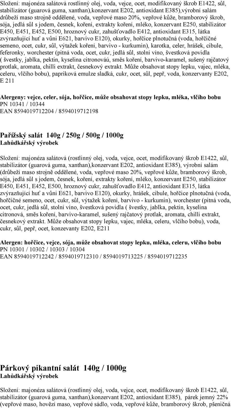 zahušťovadlo E412, antioxidant E315, látka zvýrazňující huť a vůni E621, barvivo E120), okurky, hořčice plnotučná (voda, hořčičné semeno, ocet, cukr, sůl, výtažek koření, barvivo - kurkumin),