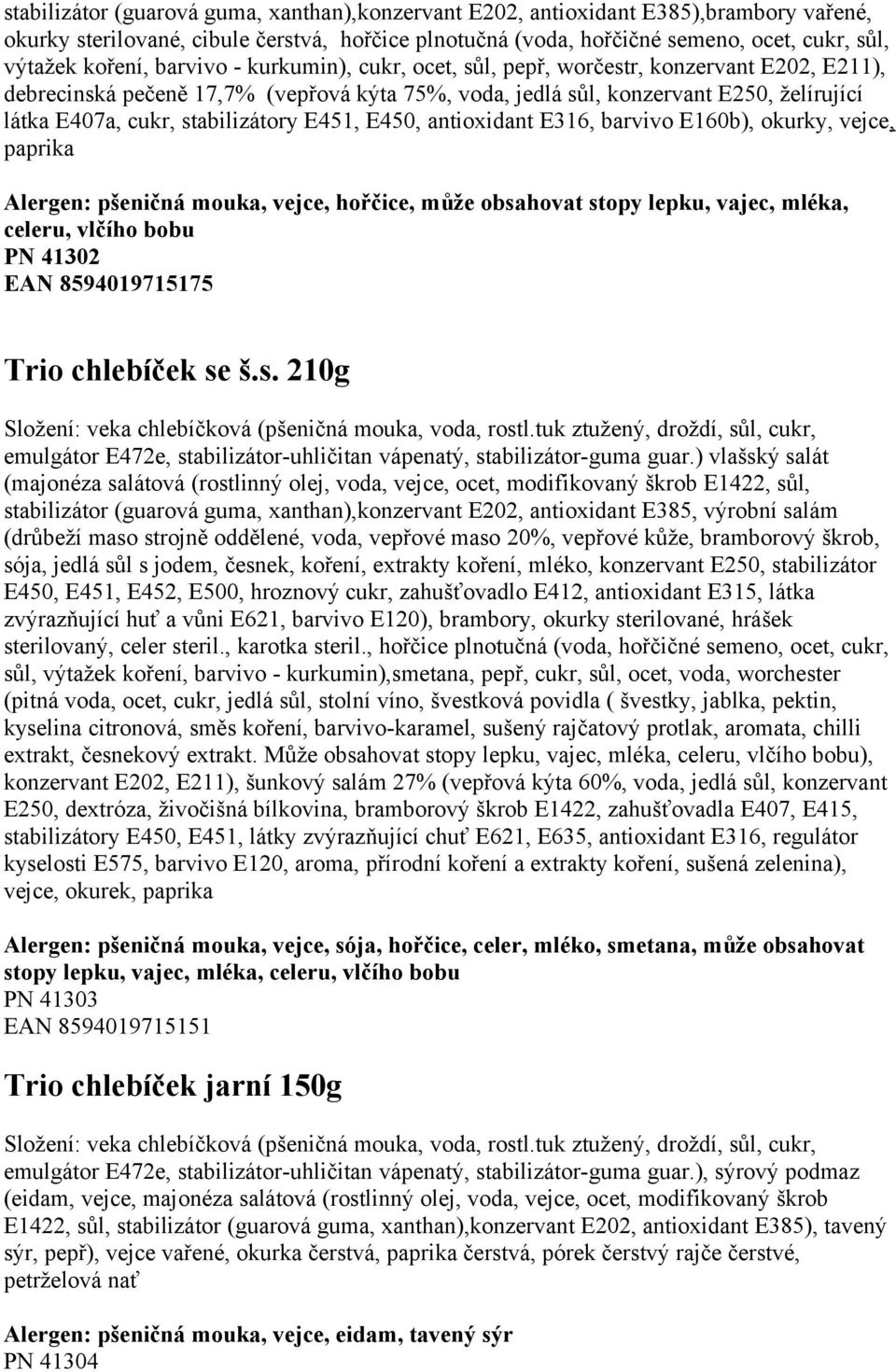 E451, E450, antioxidant E316, barvivo E160b), okurky, vejce, paprika Alergen: pšeničná mouka, vejce, hořčice, může obsahovat stopy lepku, vajec, mléka, celeru, vlčího bobu PN 41302 EAN 8594019715175