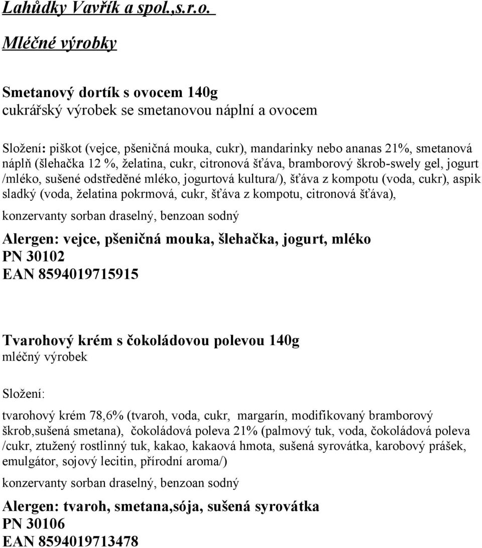 Mléčné výrobky Smetanový dortík s ovocem 140g cukrářský výrobek se smetanovou náplní a ovocem Složení: piškot (vejce, pšeničná mouka, cukr), mandarinky nebo ananas 21%, smetanová náplň (šlehačka 12