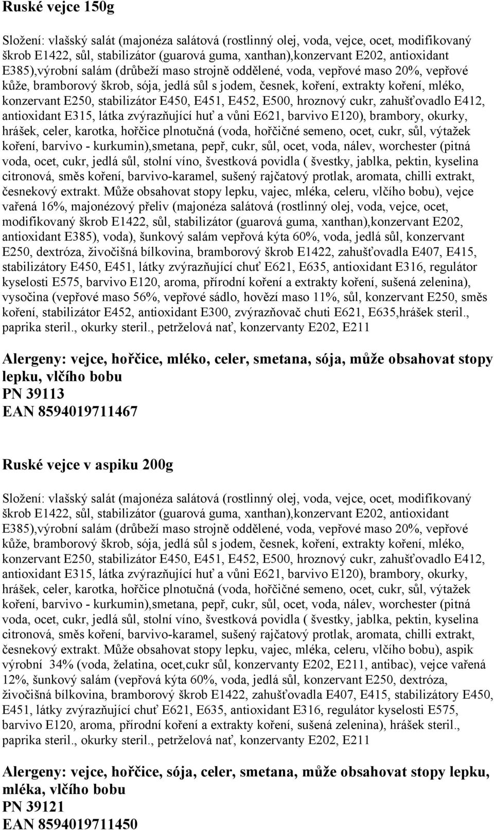 stabilizátor E450, E451, E452, E500, hroznový cukr, zahušťovadlo E412, antioxidant E315, látka zvýrazňující huť a vůni E621, barvivo E120), brambory, okurky, hrášek, celer, karotka, hořčice plnotučná