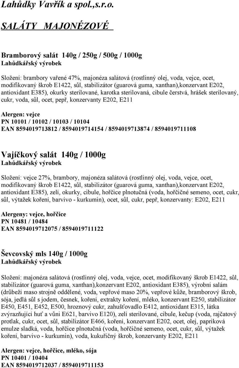 SALÁTY MAJONÉZOVÉ Bramborový salát 140g / 250g / 500g / 1000g Složení: brambory vařené 47%, majonéza salátová (rostlinný olej, voda, vejce, ocet, modifikovaný škrob E1422, sůl, stabilizátor (guarová