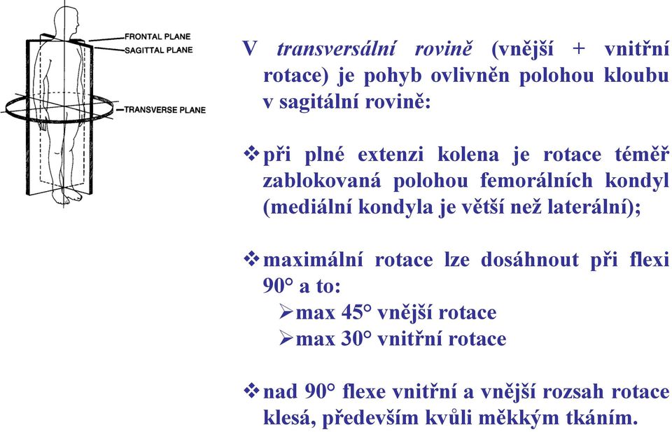 kondyla je větší než laterální); maximální rotace lze dosáhnout při flexi 90 a to: max 45 vnější