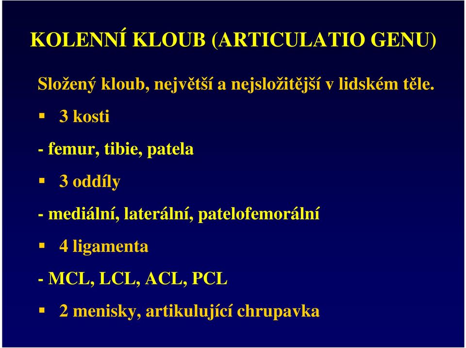 3 kosti - femur, tibie, patela 3 oddíly - mediální,