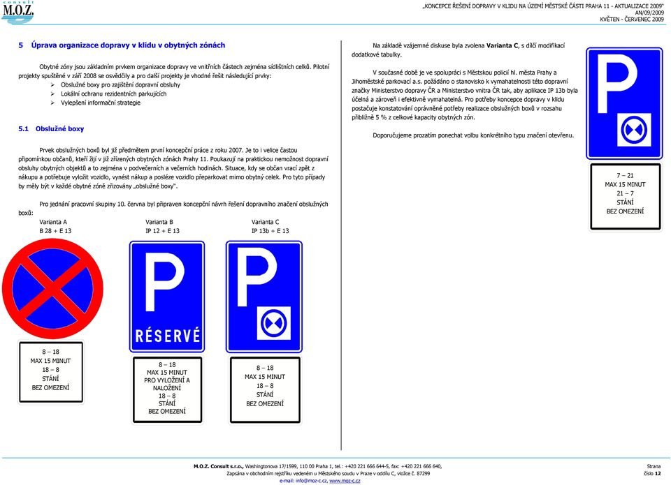 Vylepšení informační strategie 5.1 Obslužné boxy Na základě vzájemné diskuse byla zvolena Varianta C, s dílčí modifikací dodatkové tabulky. V současné době je ve spolupráci s Městskou policií hl.