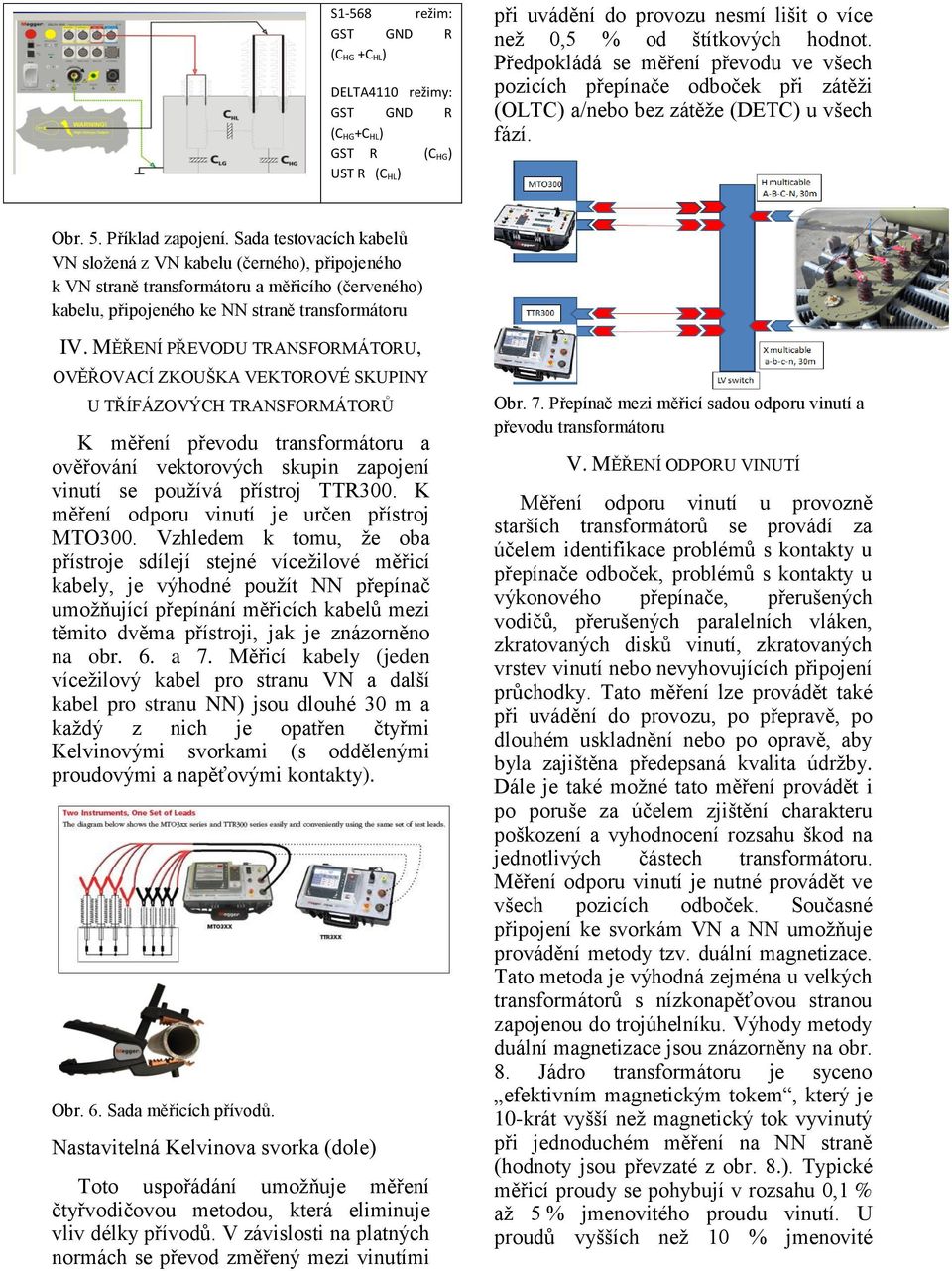 Sada testovacích kabelů VN složená z VN kabelu (černého), připojeného k VN straně transformátoru a měřicího (červeného) kabelu, připojeného ke NN straně transformátoru IV.