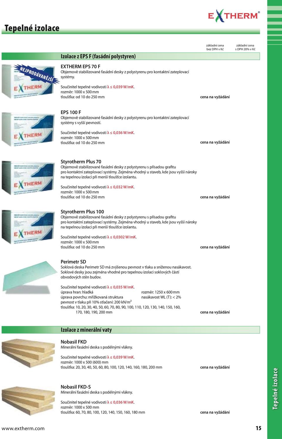 rozměr: 1000 x 500 mm tloušťka: od 10 do 250 mm bez DPH v Kč s DPH 20% v Kč EPS 100 F Objemově stabilizované fasádní desky z polystyrenu pro kontaktní zateplovací systémy s vyšší pevností.