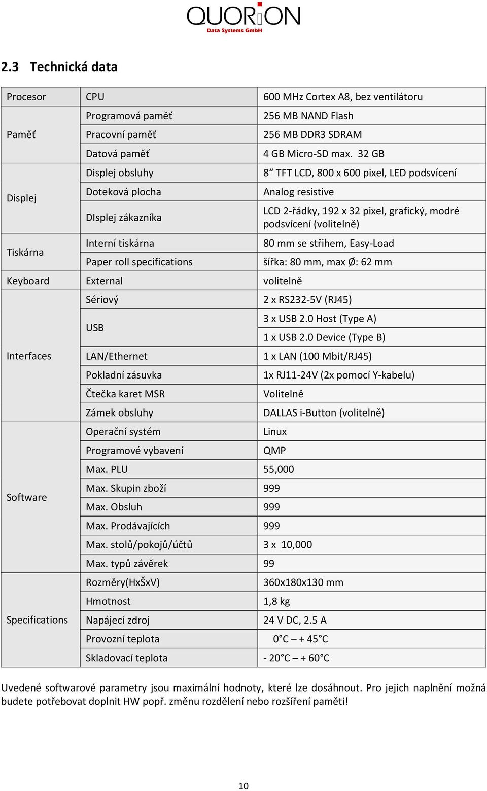 32 GB 8 TFT LCD, 800 x 600 pixel, LED podsvícení Analog resistive Keyboard External volitelně Interfaces Software Specifications Sériový USB LAN/Ethernet Pokladní zásuvka Čtečka karet MSR Zámek