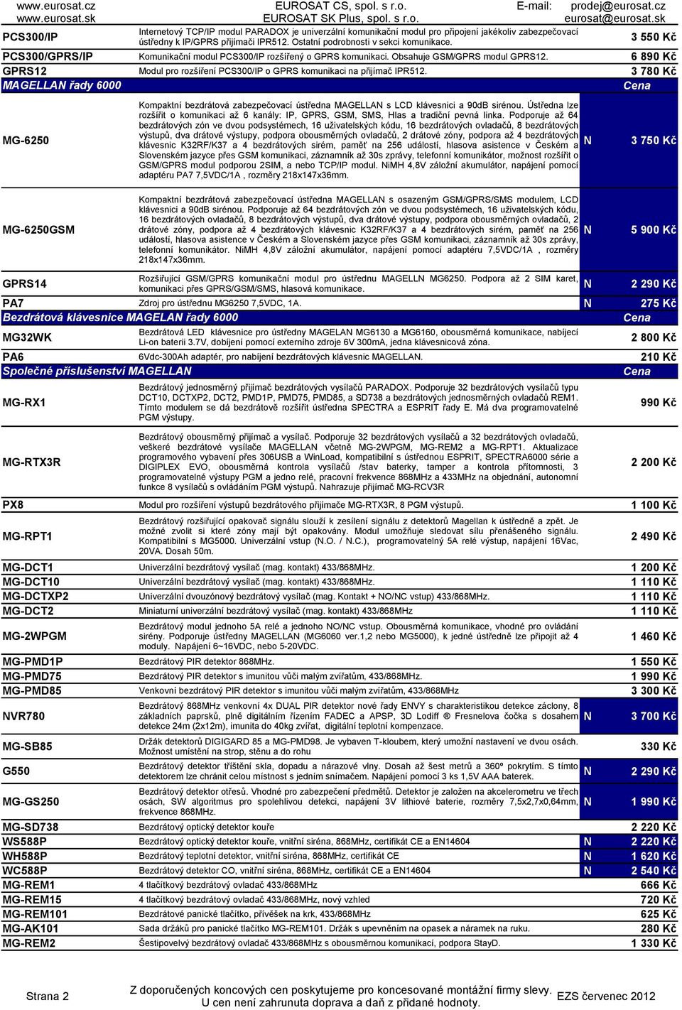 6 890 Kč Modul pro rozšíření PCS300/IP o GPRS komunikaci na přijímač IPR512. 3 780 Kč MG-6250 MG-6250GSM Kompaktní bezdrátová zabezpečovací ústředna MAGELLA s LCD klávesnici a 90dB sirénou.