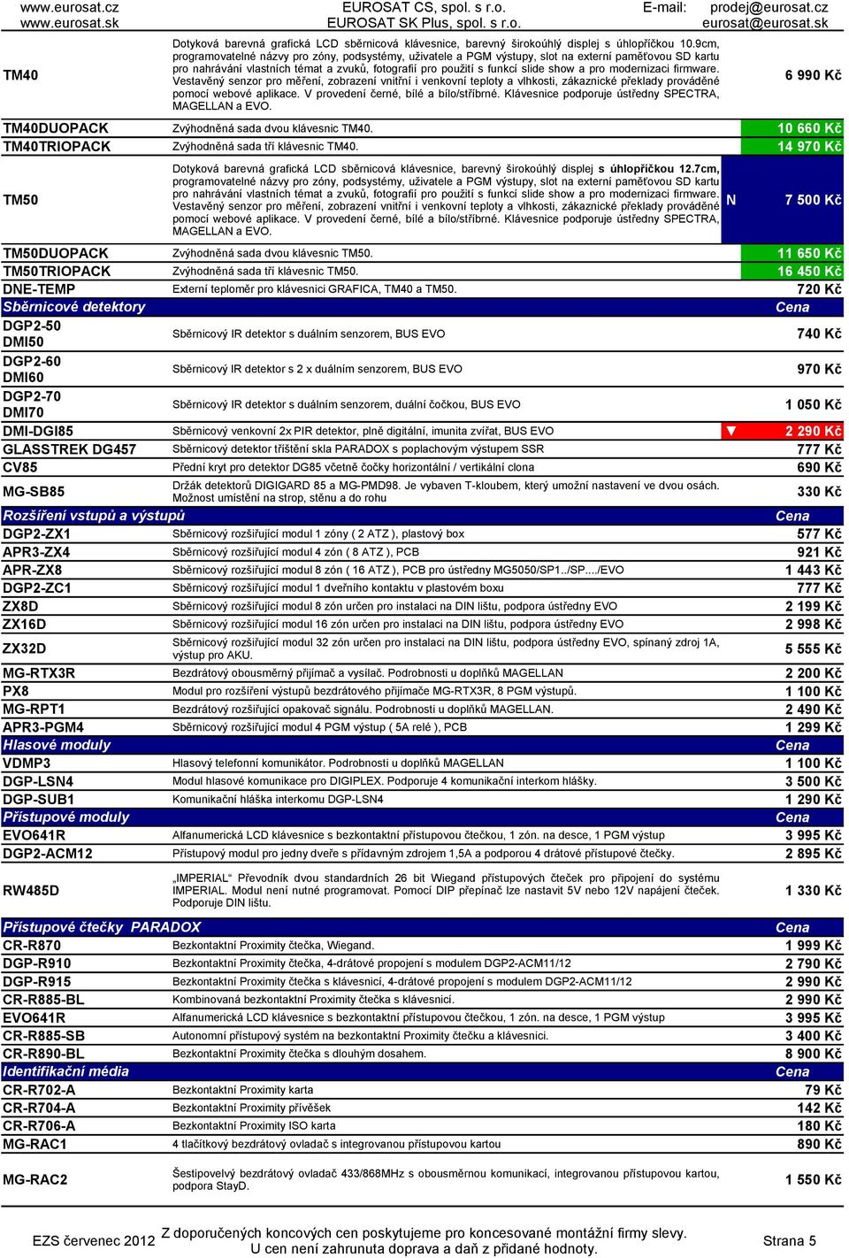 720 Kč Sběrnicové detektory DGP2-50 DMI50 DGP2-60 DMI60 Sběrnicový IR detektor s duálním senzorem, BUS EVO Sběrnicový IR detektor s 2 x duálním senzorem, BUS EVO 740 Kč 970 Kč DGP2-70 DMI70