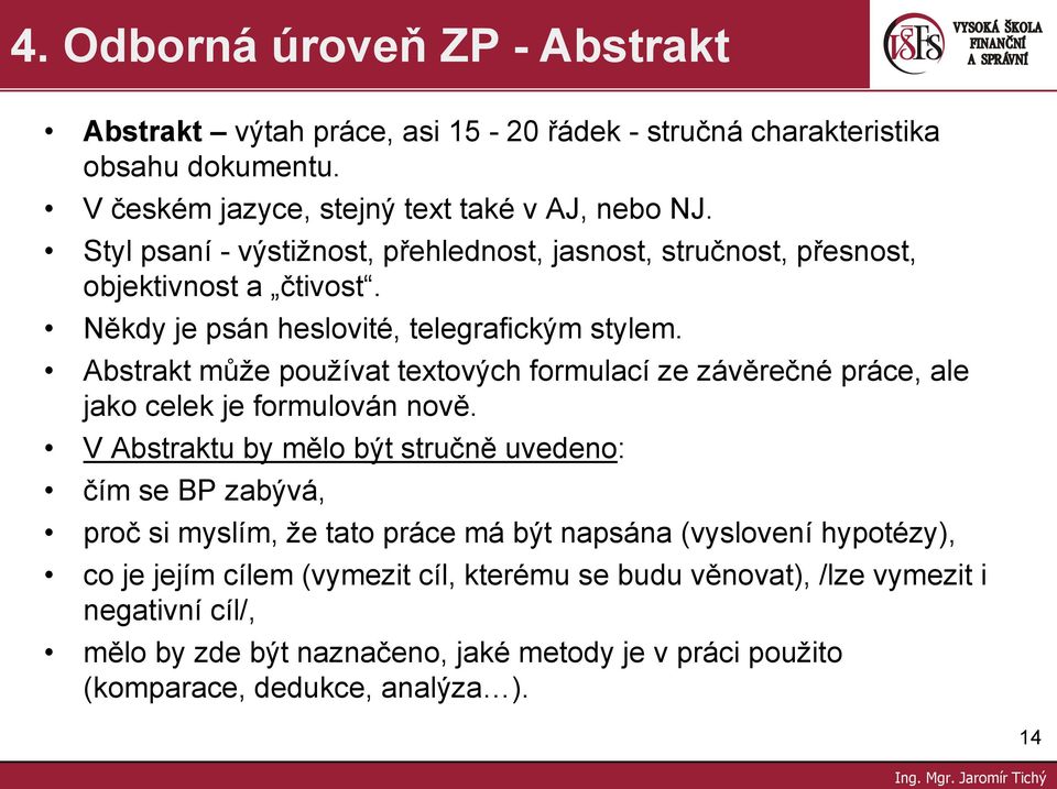 Abstrakt můţe pouţívat textových formulací ze závěrečné práce, ale jako celek je formulován nově.