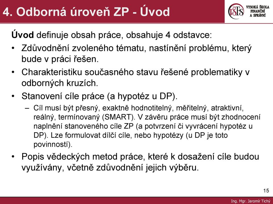 Cíl musí být přesný, exaktně hodnotitelný, měřitelný, atraktivní, reálný, termínovaný (SMART).