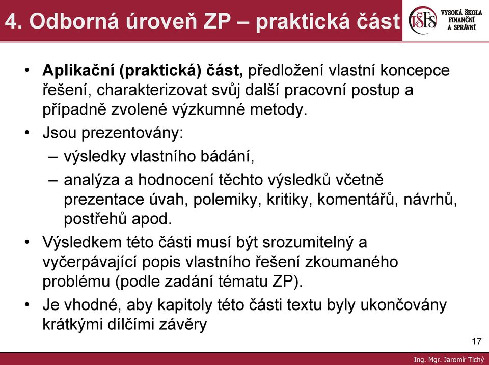 Jsou prezentovány: výsledky vlastního bádání, analýza a hodnocení těchto výsledků včetně prezentace úvah, polemiky, kritiky, komentářů,