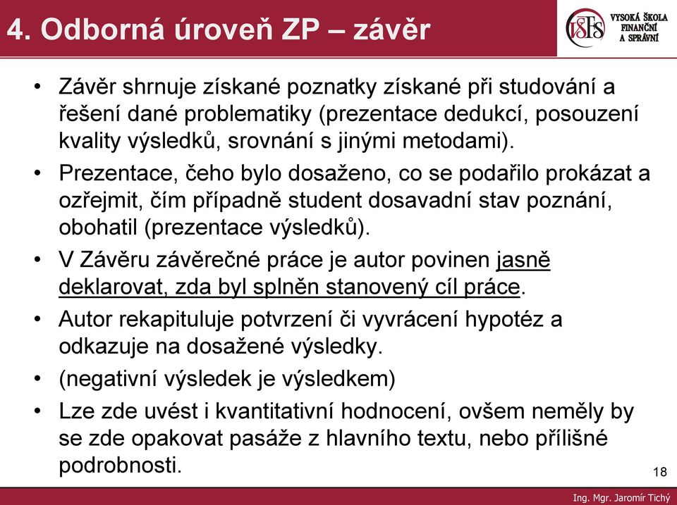 V Závěru závěrečné práce je autor povinen jasně deklarovat, zda byl splněn stanovený cíl práce.