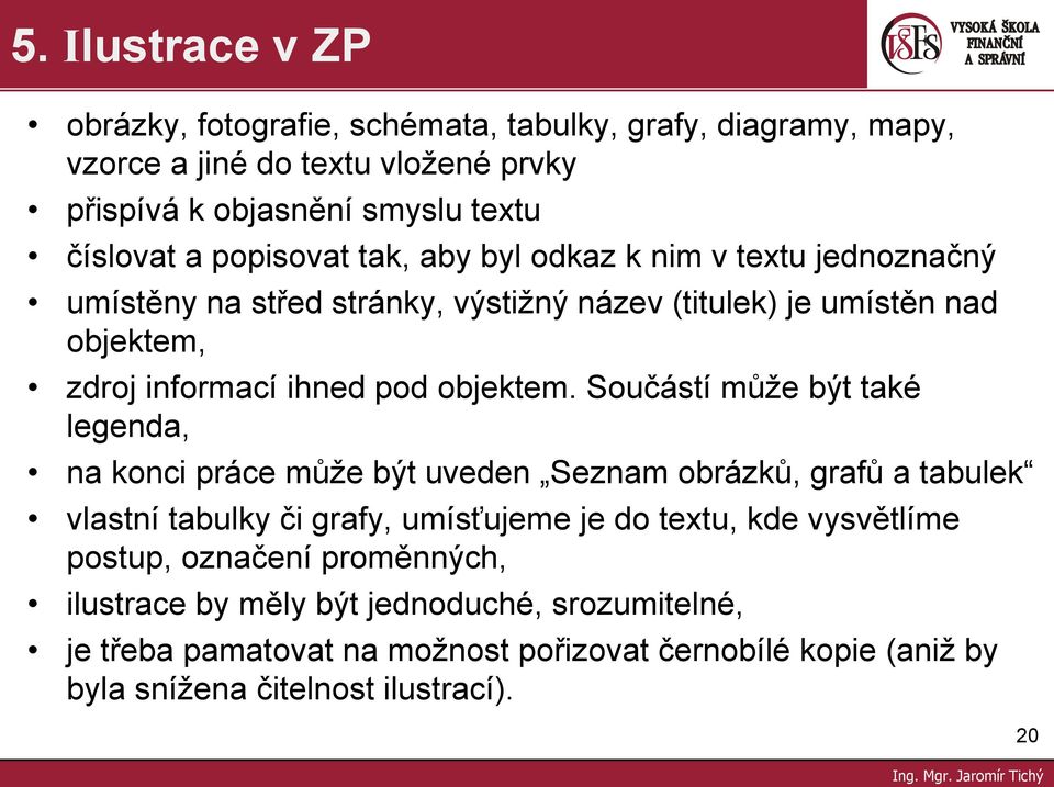 Součástí můţe být také legenda, na konci práce můţe být uveden Seznam obrázků, grafů a tabulek vlastní tabulky či grafy, umísťujeme je do textu, kde vysvětlíme postup,