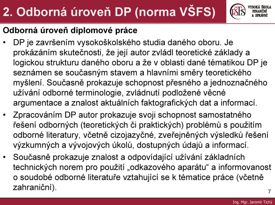 myšlení. Současně prokazuje schopnost přesného a jednoznačného uţívání odborné terminologie, zvládnutí podloţené věcné argumentace a znalost aktuálních faktografických dat a informací.