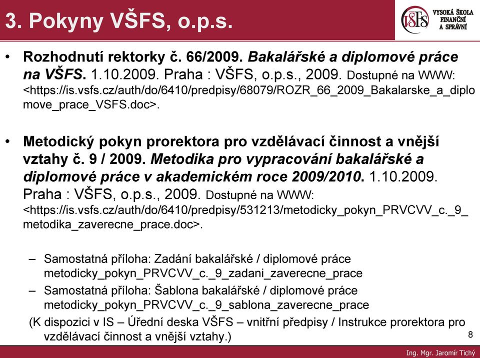 Metodika pro vypracování bakalářské a diplomové práce v akademickém roce 2009/2010. 1.10.2009. Praha : VŠFS, o.p.s., 2009. Dostupné na WWW: <https://is.vsfs.