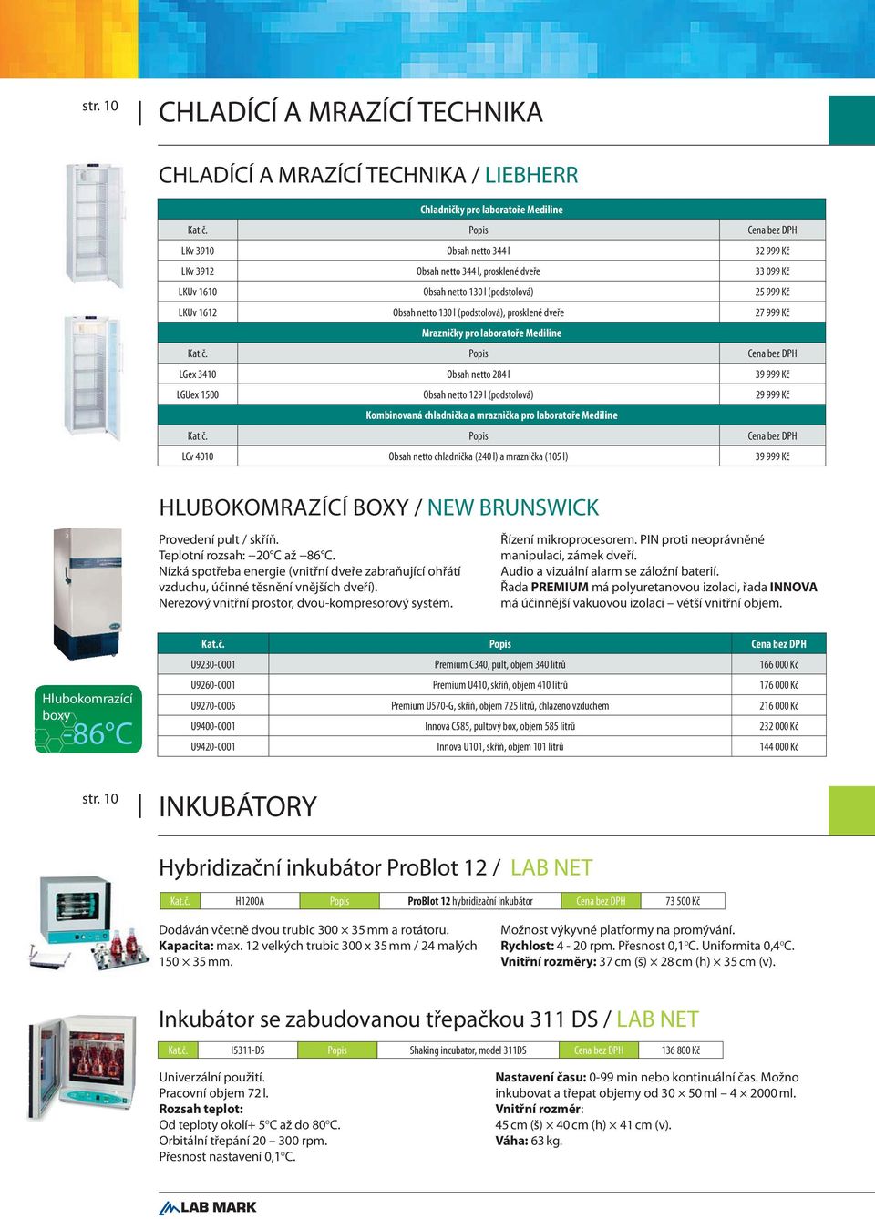 999 Kč LGUex 1500 Obsah netto 129 l (podstolová) 29 999 Kč Kombinovaná chladnička a mraznička pro laboratoře Mediline Popis LCv 4010 Obsah netto chladnička (240 l) a mraznička (105 l) 39 999 Kč