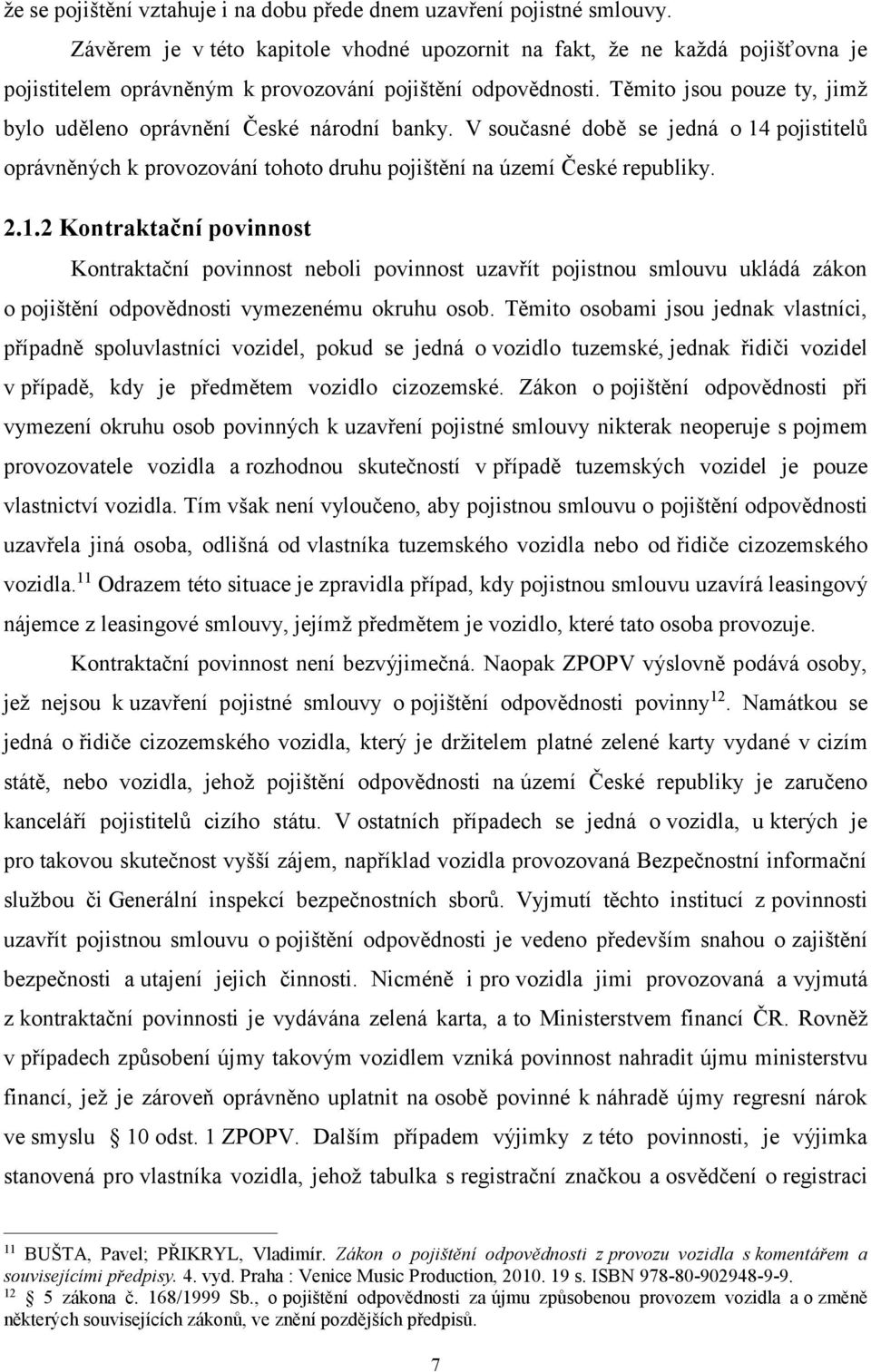 Těmito jsou pouze ty, jimž bylo uděleno oprávnění České národní banky. V současné době se jedná o 14