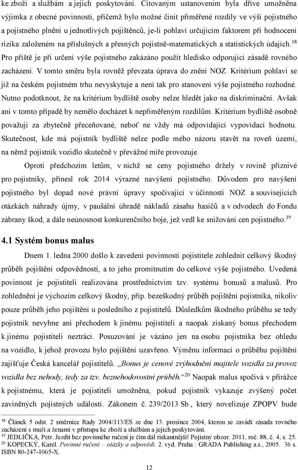 určujícím faktorem při hodnocení rizika založeném na příslušných a přesných pojistně-matematických a statistických údajích.
