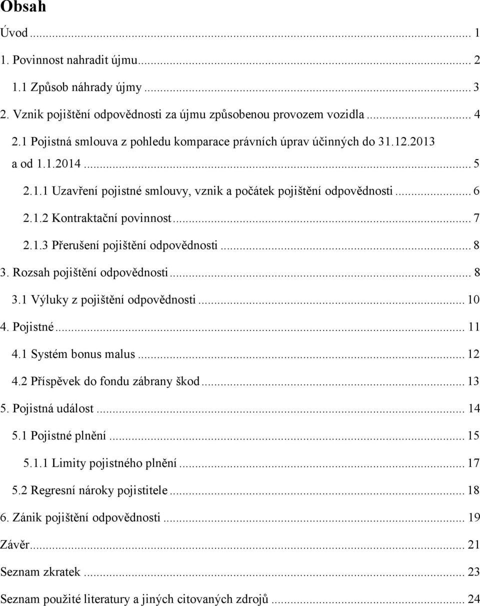 .. 7 2.1.3 Přerušení pojištění odpovědnosti... 8 3. Rozsah pojištění odpovědnosti... 8 3.1 Výluky z pojištění odpovědnosti... 10 4. Pojistné... 11 4.1 Systém bonus malus... 12 4.