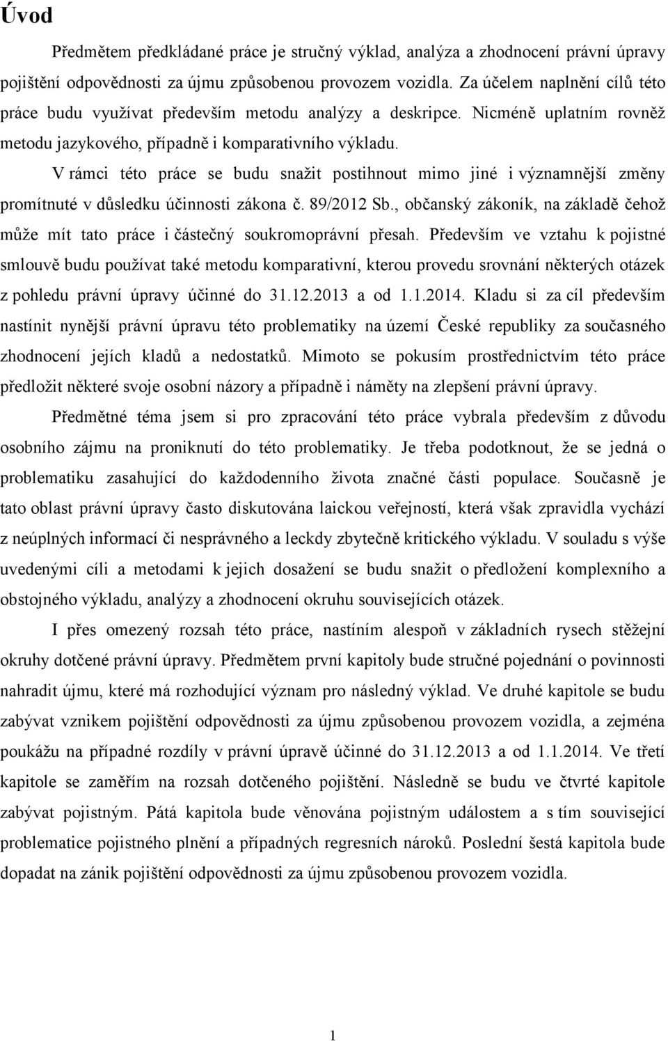 V rámci této práce se budu snažit postihnout mimo jiné i významnější změny promítnuté v důsledku účinnosti zákona č. 89/2012 Sb.