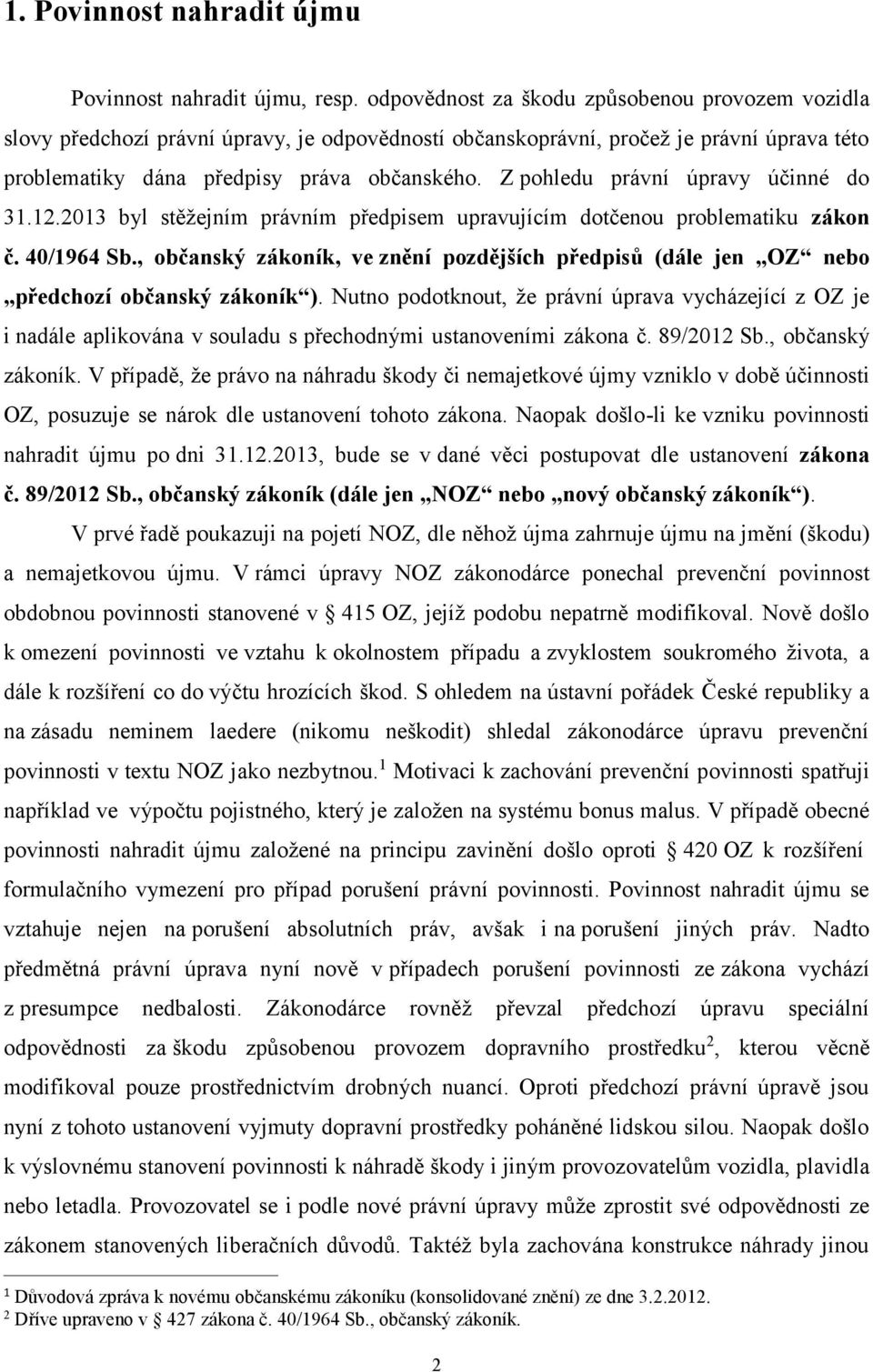 Z pohledu právní úpravy účinné do 31.12.2013 byl stěžejním právním předpisem upravujícím dotčenou problematiku zákon č. 40/1964 Sb.