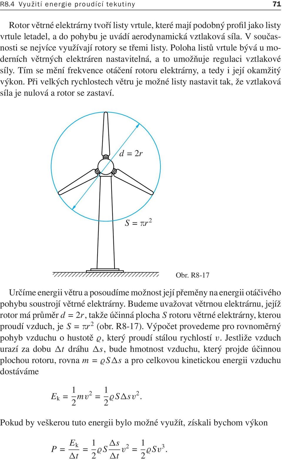 Tím se mění frekvence otáčení rotoru elektrárny, a tedy i její okamžitý výkon. Při velkých rychlostech větru je možné listy nastavit tak, že vztlaková sílajenulováarotorsezastaví. d=2r S= πr 2 Obr.