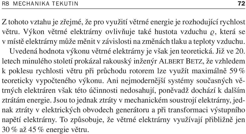 Uvedená hodnota výkonu větrné elektrárny je však jen teoretická. Již ve 20.