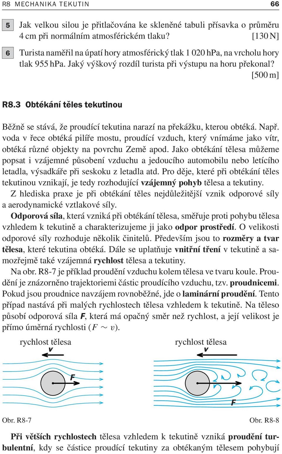 3 Obtékání těles tekutinou Běžně se stává, že proudící tekutina narazí na překážku, kterou obtéká. Např.