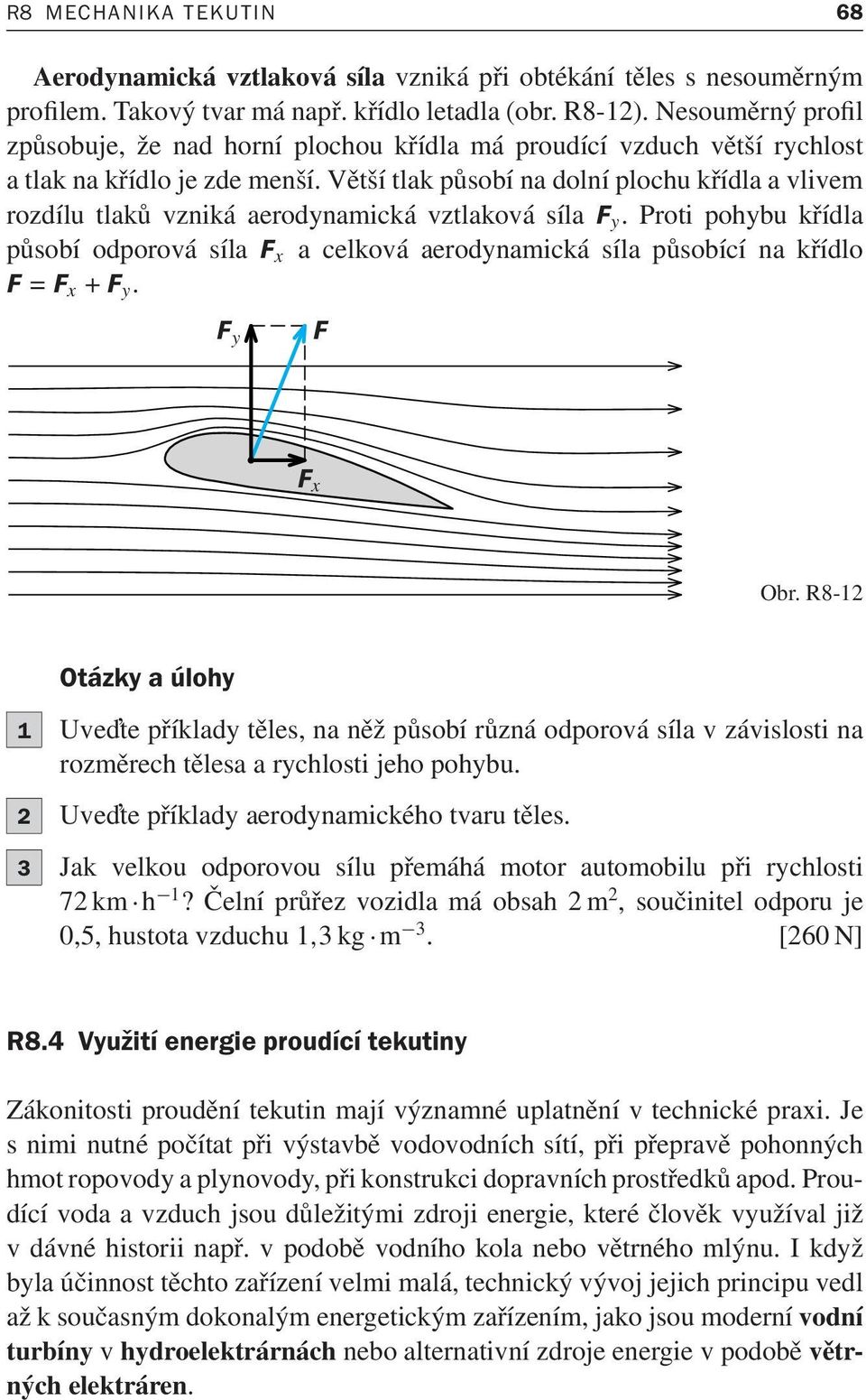 většítlakpůsobínadolníplochukřídlaavlivem rozdílu tlaků vzniká aerodynamická vztlaková síla F y.